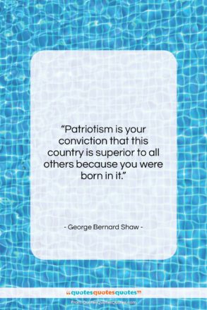 George Bernard Shaw quote: “Patriotism is your conviction that this country…”- at QuotesQuotesQuotes.com