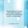 George Bernard Shaw quote: “Power does not corrupt men; fools, however,…”- at QuotesQuotesQuotes.com