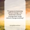 George Bernard Shaw quote: “Progress is impossible without change, and those…”- at QuotesQuotesQuotes.com