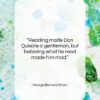 George Bernard Shaw quote: “Reading made Don Quixote a gentleman, but…”- at QuotesQuotesQuotes.com