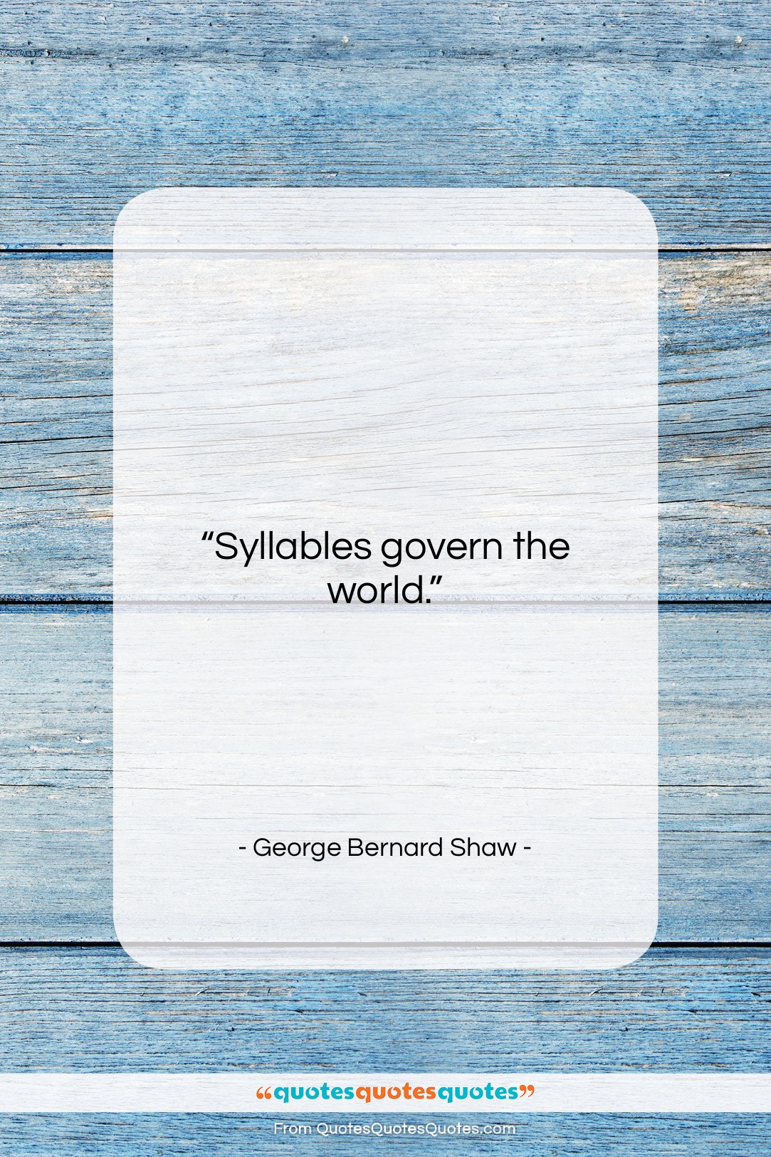 George Bernard Shaw quote: “Syllables govern the world….”- at QuotesQuotesQuotes.com