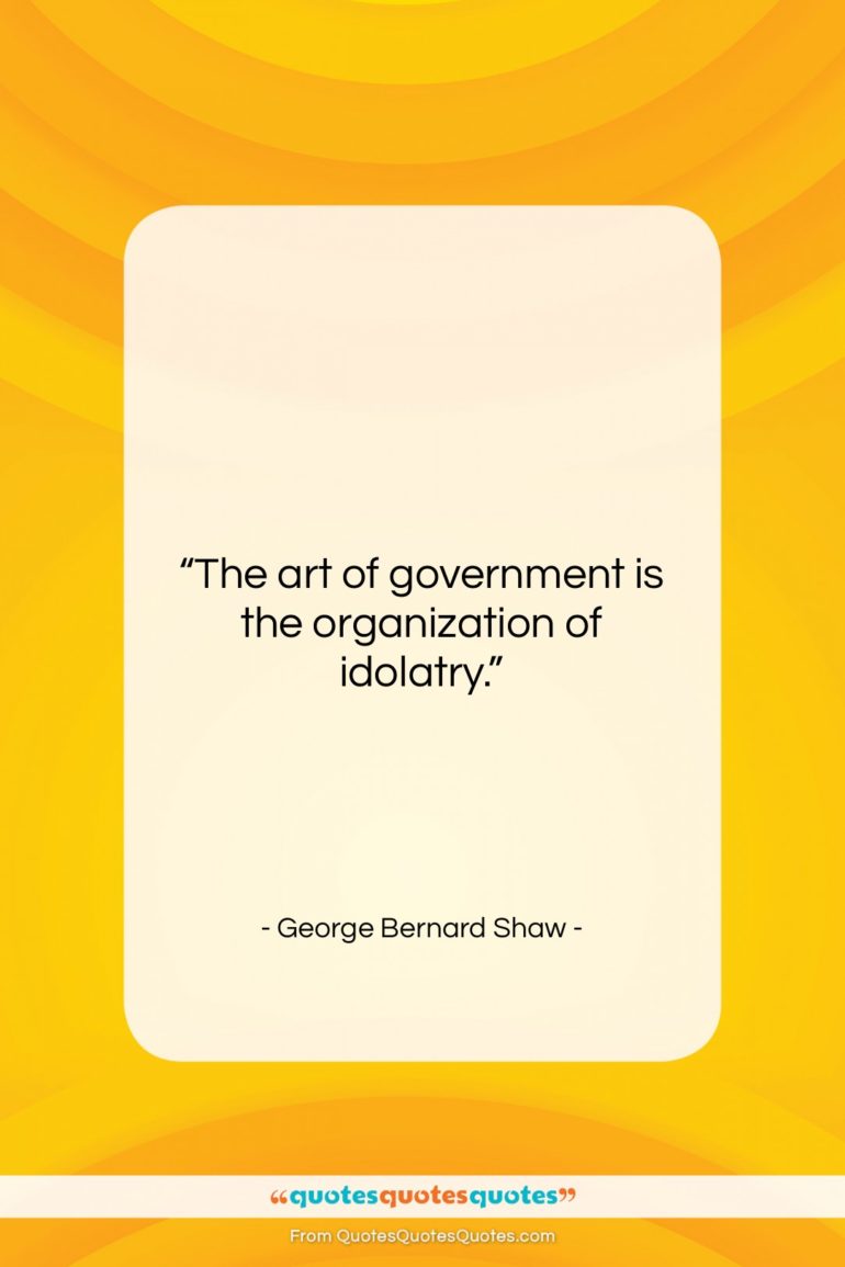 George Bernard Shaw quote: “The art of government is the organization…”- at QuotesQuotesQuotes.com