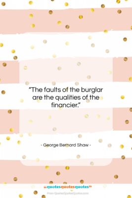 George Bernard Shaw quote: “The faults of the burglar are the…”- at QuotesQuotesQuotes.com