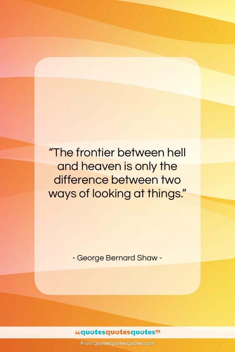 George Bernard Shaw quote: “The frontier between hell and heaven is…”- at QuotesQuotesQuotes.com