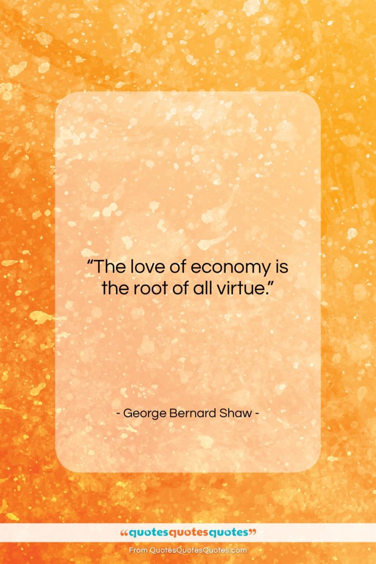 George Bernard Shaw quote: “The love of economy is the root…”- at QuotesQuotesQuotes.com
