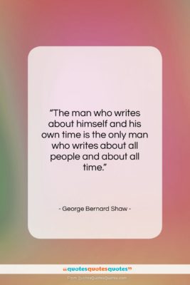George Bernard Shaw quote: “The man who writes about himself and…”- at QuotesQuotesQuotes.com