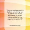 George Bernard Shaw quote: “The moment we want to believe something,…”- at QuotesQuotesQuotes.com