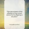George Bernard Shaw quote: “The natural term of the affection of…”- at QuotesQuotesQuotes.com
