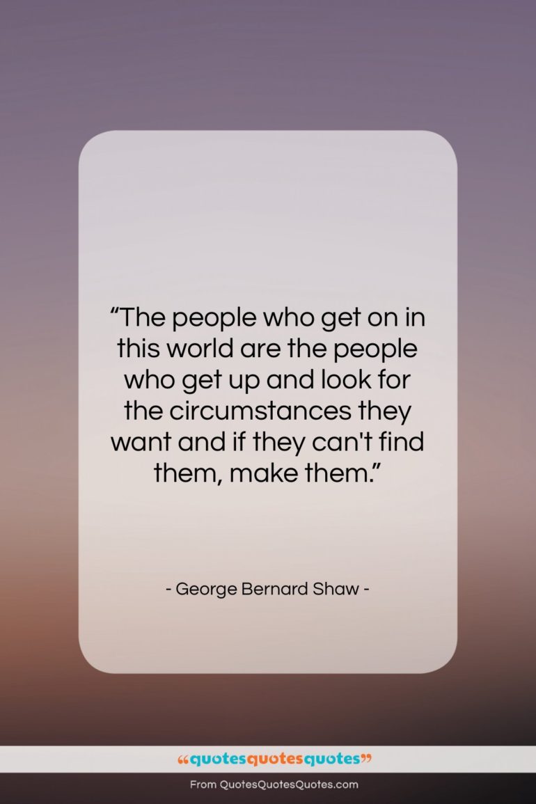 George Bernard Shaw quote: “The people who get on in this…”- at QuotesQuotesQuotes.com