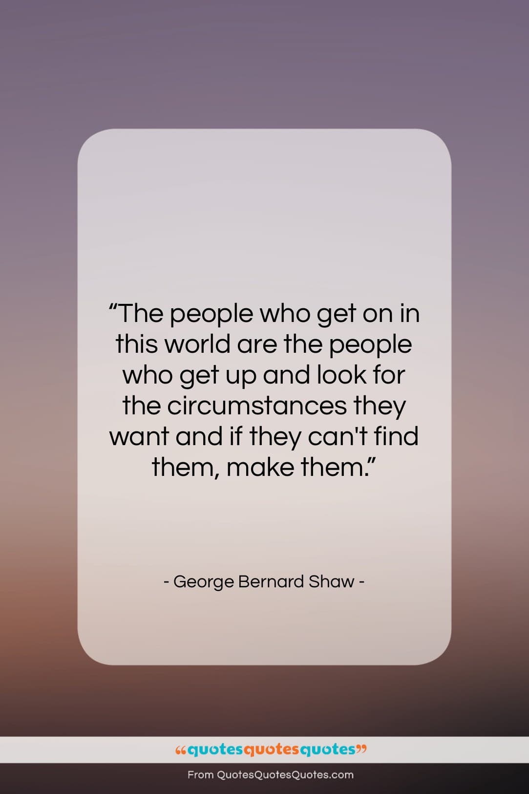 George Bernard Shaw quote: “The people who get on in this…”- at QuotesQuotesQuotes.com