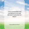 George Bernard Shaw quote: “The possibilities are numerous once we decide…”- at QuotesQuotesQuotes.com