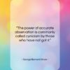 George Bernard Shaw quote: “The power of accurate observation is commonly…”- at QuotesQuotesQuotes.com