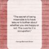 George Bernard Shaw quote: “The secret of being miserable is to…”- at QuotesQuotesQuotes.com