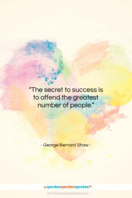 George Bernard Shaw quote: “The secret to success is to offend…”- at QuotesQuotesQuotes.com