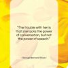 George Bernard Shaw quote: “The trouble with her is that she lacks…”- at QuotesQuotesQuotes.com