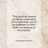 George Bernard Shaw quote: “The worst sin toward our fellow creatures…”- at QuotesQuotesQuotes.com