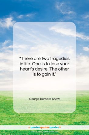 George Bernard Shaw quote: “There are two tragedies in life. One…”- at QuotesQuotesQuotes.com