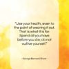 George Bernard Shaw quote: “Use your health, even to the point…”- at QuotesQuotesQuotes.com