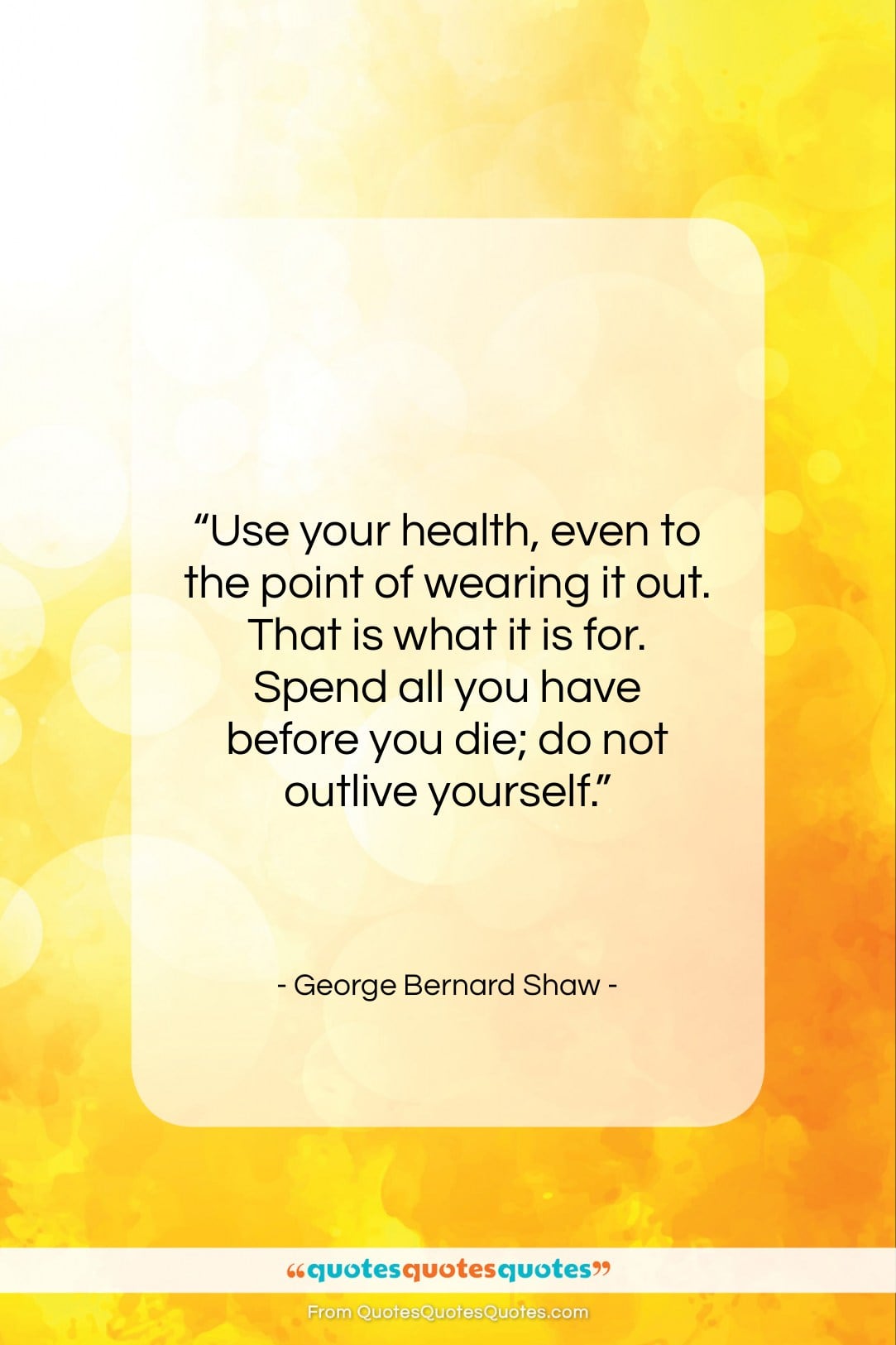 George Bernard Shaw quote: “Use your health, even to the point…”- at QuotesQuotesQuotes.com