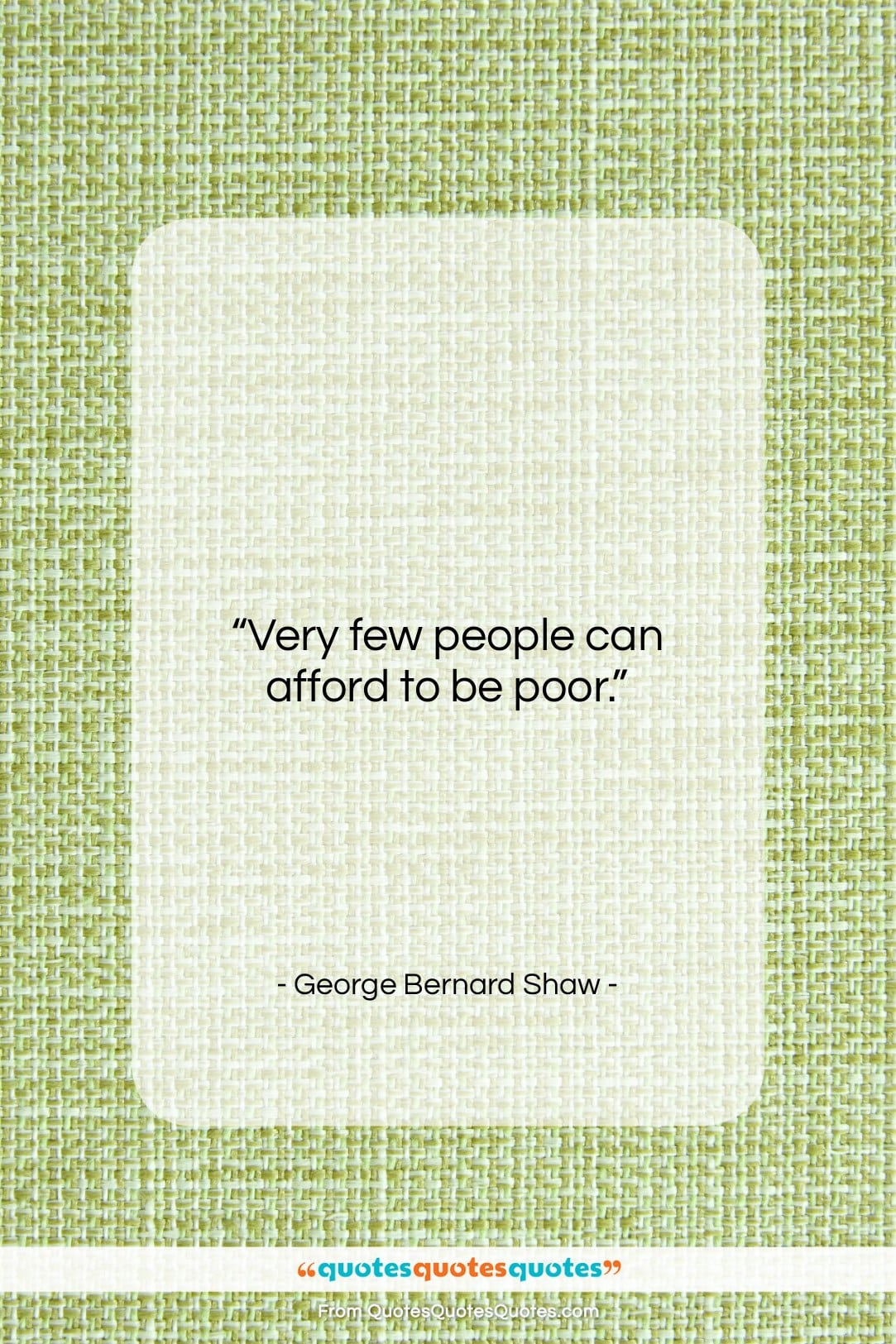 George Bernard Shaw quote: “Very few people can afford to be…”- at QuotesQuotesQuotes.com