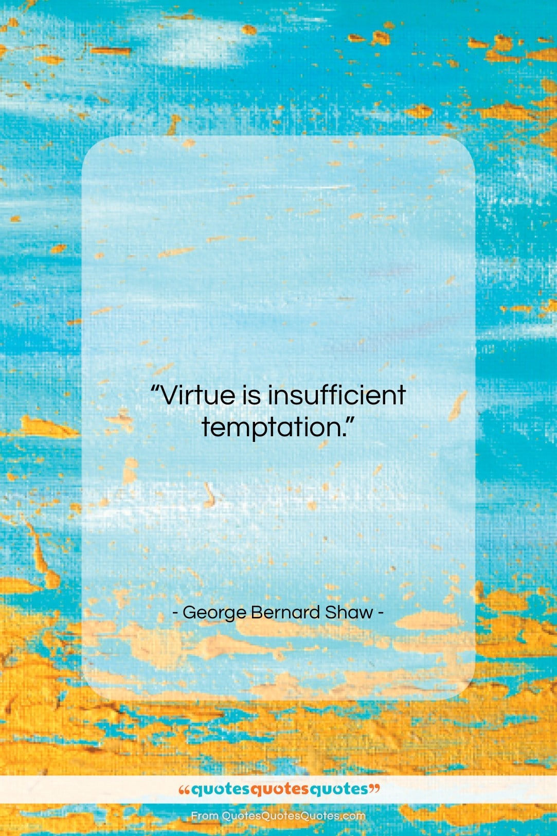 George Bernard Shaw quote: “Virtue is insufficient temptation….”- at QuotesQuotesQuotes.com