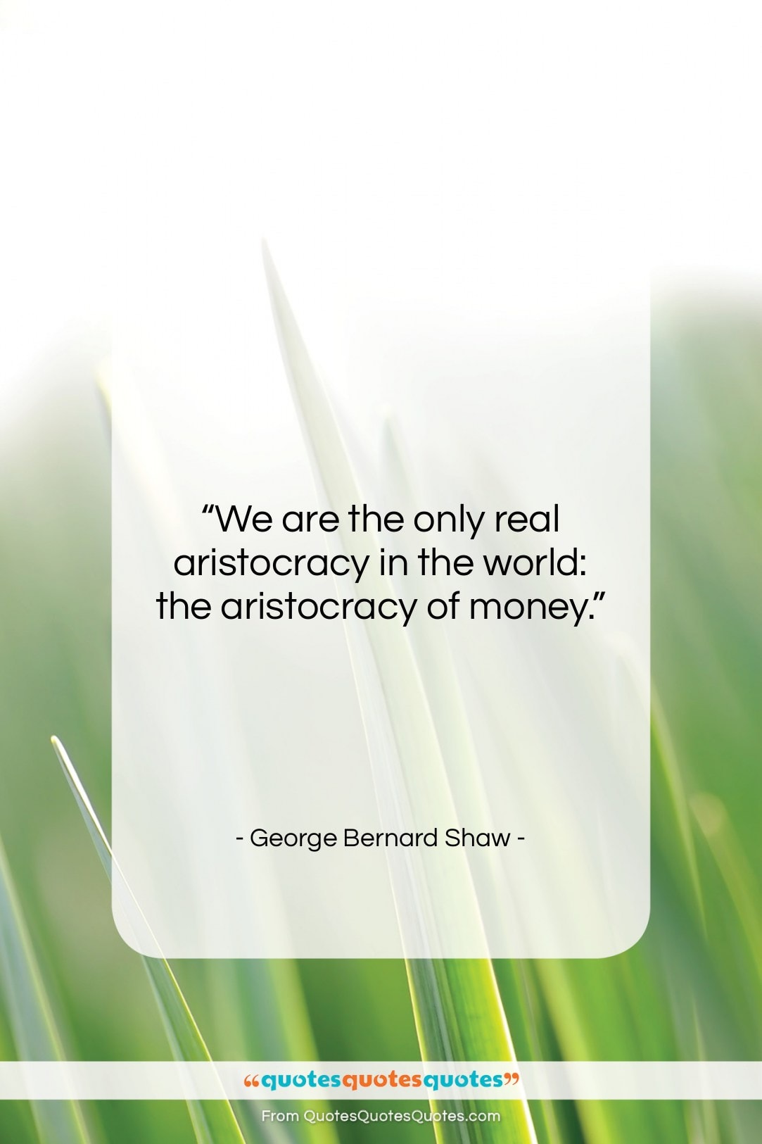 George Bernard Shaw quote: “We are the only real aristocracy in…”- at QuotesQuotesQuotes.com