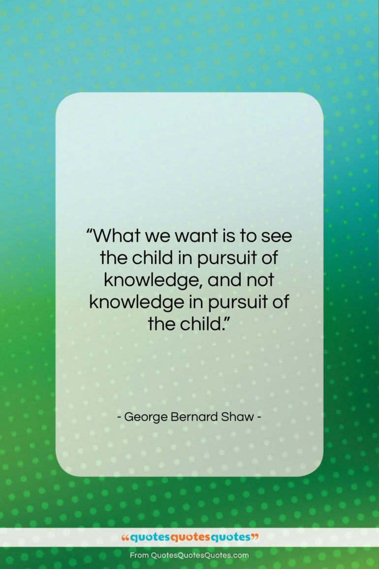 George Bernard Shaw quote: “What we want is to see the…”- at QuotesQuotesQuotes.com