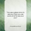 George Bernard Shaw quote: “You use a glass mirror to see…”- at QuotesQuotesQuotes.com