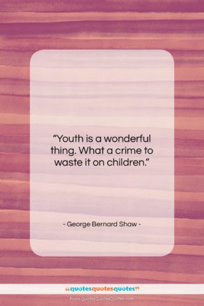 George Bernard Shaw quote: “Youth is a wonderful thing. What a…”- at QuotesQuotesQuotes.com