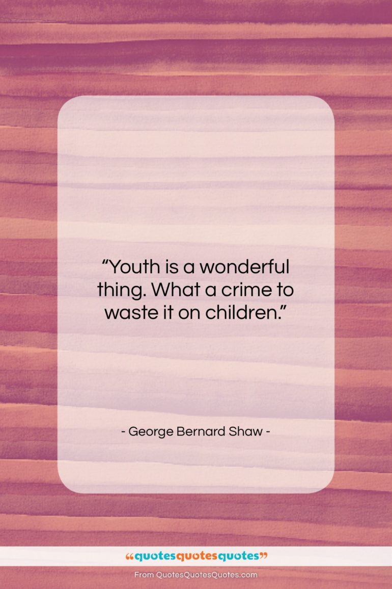 George Bernard Shaw quote: “Youth is a wonderful thing. What a…”- at QuotesQuotesQuotes.com