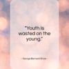 George Bernard Shaw quote: “Youth is wasted on the young…”- at QuotesQuotesQuotes.com