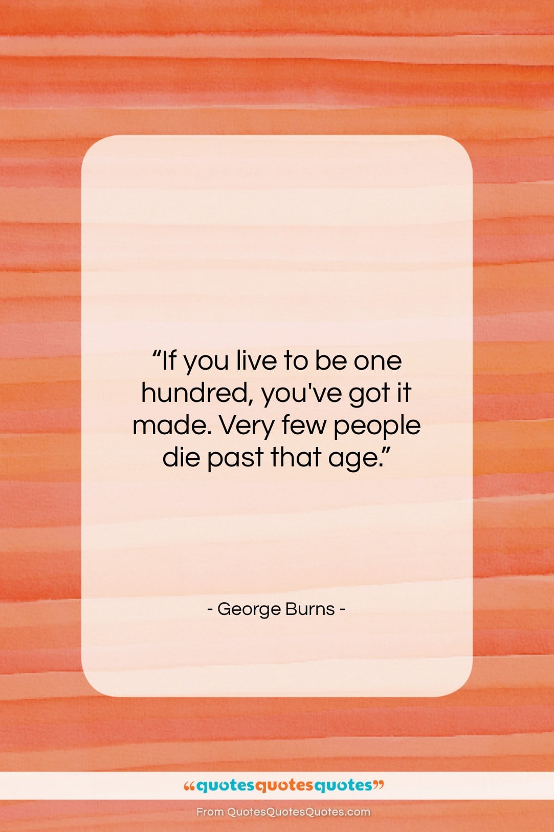 George Burns quote: “If you live to be one hundred,…”- at QuotesQuotesQuotes.com