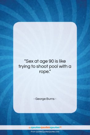 George Burns quote: “Sex at age 90 is like trying…”- at QuotesQuotesQuotes.com