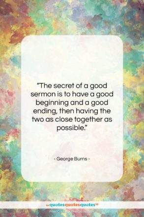 George Burns quote: “The secret of a good sermon is…”- at QuotesQuotesQuotes.com