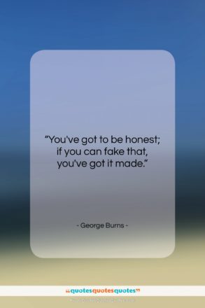 George Burns quote: “You’ve got to be honest; if you…”- at QuotesQuotesQuotes.com
