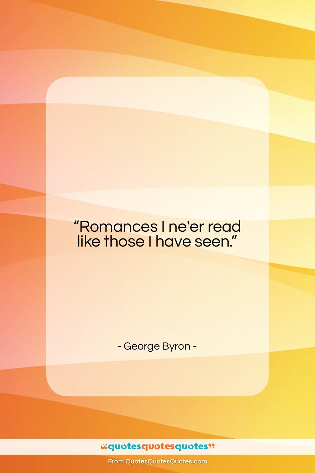 George Byron quote: “Romances I ne’er read like those I…”- at QuotesQuotesQuotes.com