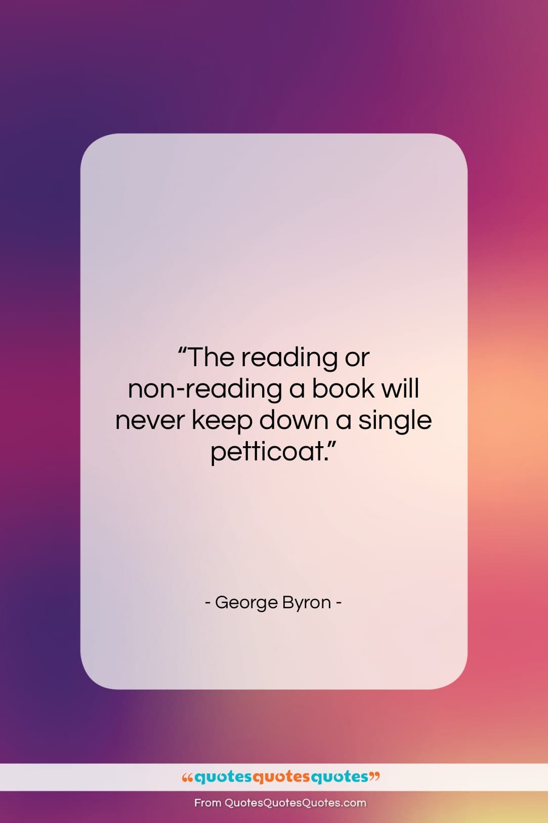 George Byron quote: “The reading or non-reading a book will…”- at QuotesQuotesQuotes.com
