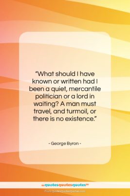 George Byron quote: “What should I have known or written…”- at QuotesQuotesQuotes.com