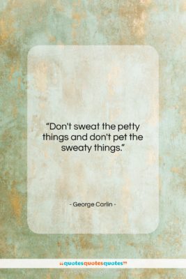 George Carlin quote: “Don’t sweat the petty things and don’t…”- at QuotesQuotesQuotes.com