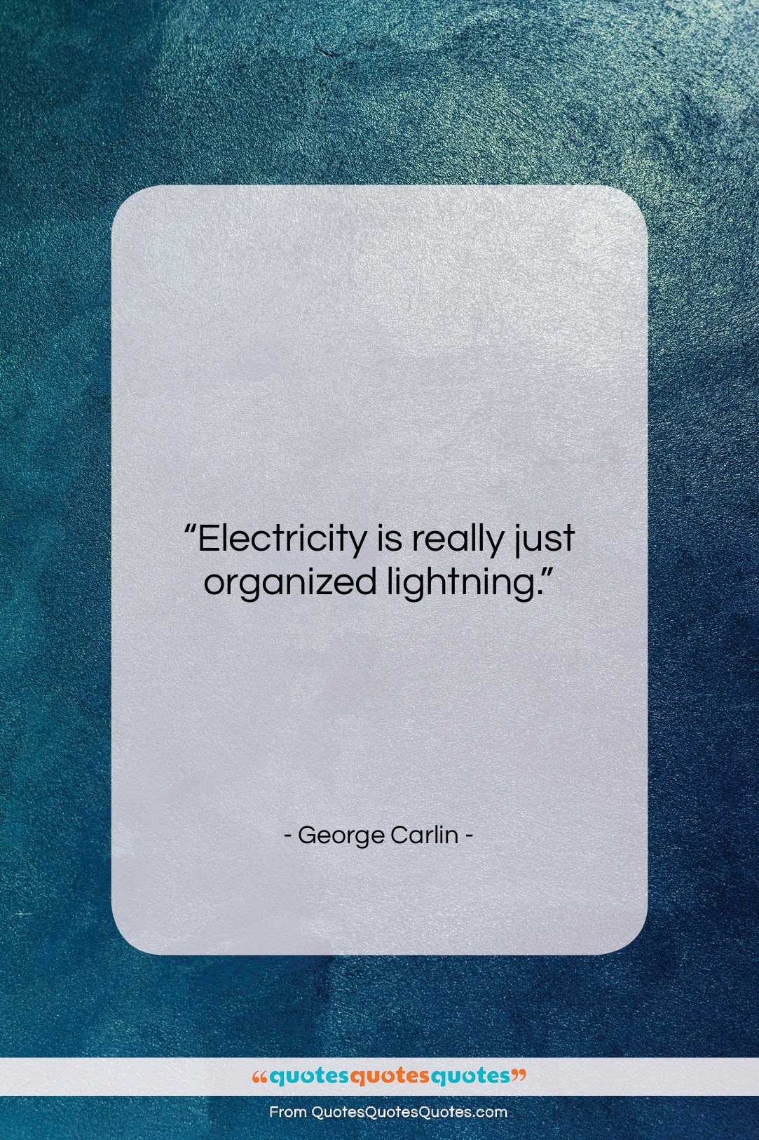 George Carlin quote: “Electricity is really just organized lightning….”- at QuotesQuotesQuotes.com