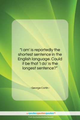 George Carlin quote: “I am’ is reportedly the shortest sentence…”- at QuotesQuotesQuotes.com