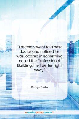 George Carlin quote: “I recently went to a new doctor…”- at QuotesQuotesQuotes.com