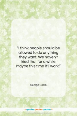 George Carlin quote: “I think people should be allowed to…”- at QuotesQuotesQuotes.com