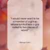 George Carlin quote: “I would never want to be a…”- at QuotesQuotesQuotes.com