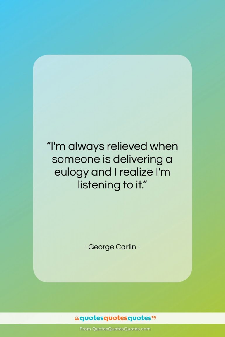 George Carlin quote: “I’m always relieved when someone is delivering…”- at QuotesQuotesQuotes.com