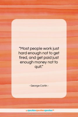 George Carlin quote: “Most people work just hard enough…”- at QuotesQuotesQuotes.com