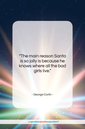 George Carlin quote: “The main reason Santa is so jolly…”- at QuotesQuotesQuotes.com