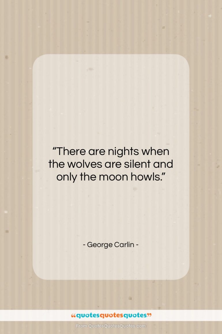 George Carlin quote: “There are nights when the wolves are…”- at QuotesQuotesQuotes.com