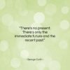 George Carlin quote: “There’s no present. There’s only the immediate…”- at QuotesQuotesQuotes.com