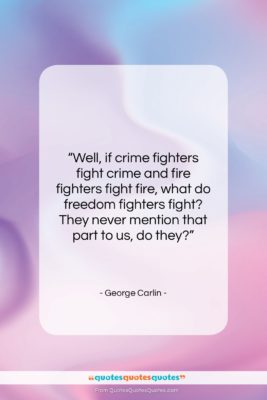 George Carlin quote: “Well, if crime fighters fight crime and…”- at QuotesQuotesQuotes.com